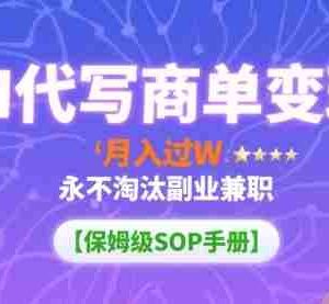 AI代写商单变现，月入过W，永不淘汰副业兼职【保姆级SOP手册】