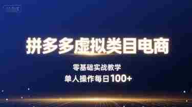拼多多虚拟类目电商,零基础实战教学,单人操作每日100+