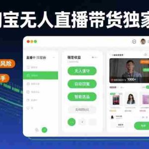 最新淘宝无人直播带货独家技术，无违规无封号风险，操作简单易上手，长期稳定日入1k【揭秘】