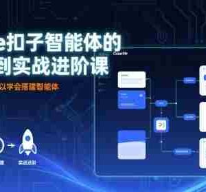 Coze扣子智能体的入门到实战进阶课，不懂代码也可以学会搭建智能体