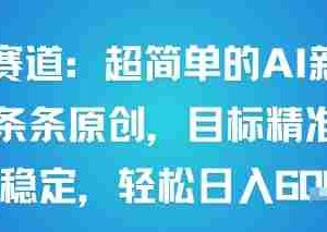 男粉赛道：超简单的AI新玩法条条原创，目标精准，流量稳定轻松日入6张+