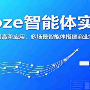 Coze智能体实战，从入门到高阶应用，多场景智能体搭建商业项目实战