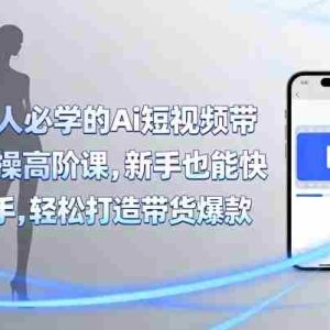 服装人必学的Ai短视频带货实操高阶课，新手也能快速上手，轻松打造带货爆款