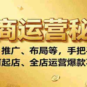 电商运营秘籍：选款、推广、布局等，手把手教你如何起店、全店运营爆款不断