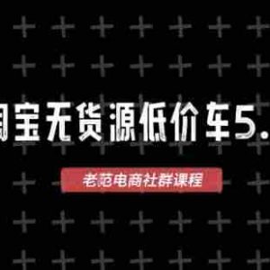 淘宝无货源价车5.0，​2025最新VIP淘宝无货源课程，1688代发，蓝海选品，零成本创业首选（更新）