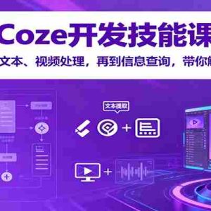 Coze开发技能课：从插件开发到文本、视频处理，再到信息查询，带你解锁多领域技能