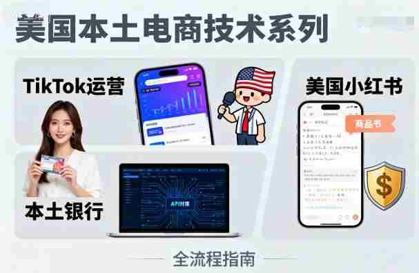 美国本土电商技术，Tiktok 运营篇+美国小红书篇+本土银行篇