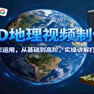 3D地理视频制作，从谷歌地球到AE运用，从基础到高阶，实操讲解打造优质地理视频