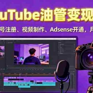 （15987期）2025YouTube油管变现课：涵盖账号注册、视频制作、Adsense开通，月入1万+