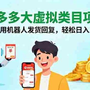 （16007期）拼多多大虚拟类目项目，利用机器人发货回复，轻松日入1K