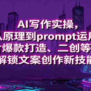 AI写作实操，从原理到prompt运用，包含爆款打造、二创等玩法，解锁文案创作新技能