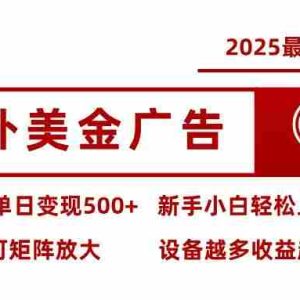 （16029期） 2025最新风口 海外美金广告 单机单日变现500+ 可矩阵放大 设备越多收…