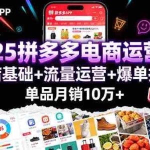 （16018期）2025拼多多电商运营课：开店基础+流量运营+爆单技巧，单品月销10万+