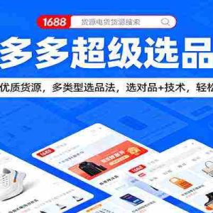拼多多超级选品课：1688优质货源，多类型选品法，选对品+技术，轻松盈利