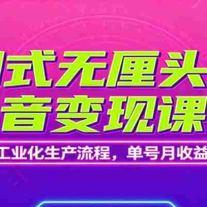 潮式无厘头抖音变现课，独创工业化生产流程，单号月收益2万+