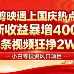 （16039期）国庆流量风口！剪映小白吃红利：0基础几分钟一条，拉新收益暴涨400%，…