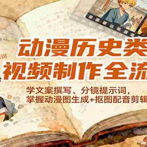 动漫历史类视频制作全流程，学文案撰写、分镜提示词，掌握动漫图生成+抠图配音剪辑