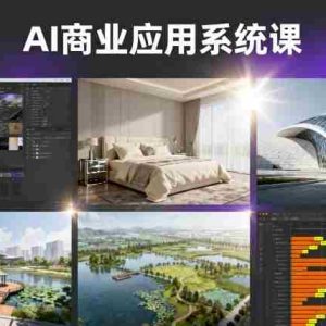 AI商业应用系统课，室内-软装-建筑-景观，智能设计+效果图+动画画实战
