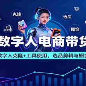 AI数字人电商带货课：星幻数字人克隆+工具使用，选品剪辑与橱窗开通