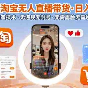 最新淘宝无人直播带货，日入1k+，独家技术，无违规无封号，无需露脸无需说话【揭秘】