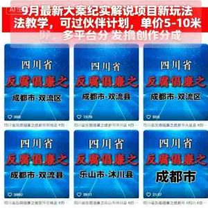 9月最新大案纪实解说项目新玩法教学，可过伙伴计划，单价5-10米，多平台分发撸创作分成