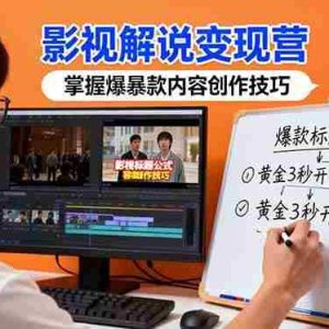 （16348期）影视解说变现营：通过30+实战案例爆款内容创作技巧，掌握影视解说盈利密码