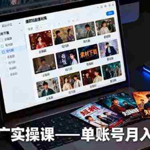 （16332期）短剧推广实操课：授权获取+素材下载+爆款剪辑+平台运营，单账号月入1.5万+