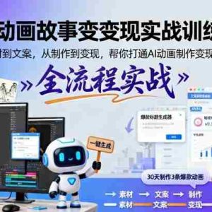 AI动画故事变现实战训练营，从素材到文案，从制作到变现，帮你打通AI动画制作变现全流程