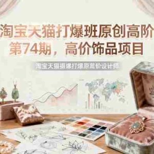 淘宝天猫打爆班原创高阶第74期，高价饰品项目