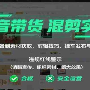 抖音带货混剪实操：从账号准备到素材获取，剪辑技巧、挂车发布与违规规避