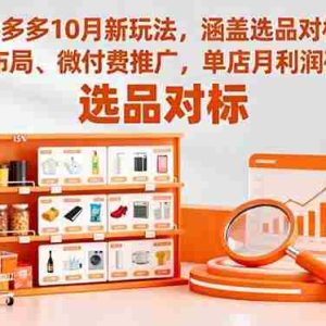 （16364期）拼多多10月新玩法，涵盖选品对标、链接布局、微付费推广，单店月利润破5万