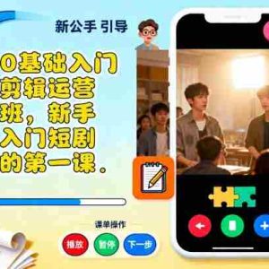 小白0基础入门短剧剪辑运营培训班，新手小白入门短剧行业的第一课