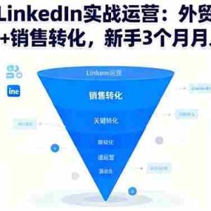 （16397期）国际版LinkedIn实战运营：外贸开发+个人品牌+销售转化，新手3个月月入5万+
