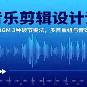 音乐剪辑设计课：单首BGM 3种破节奏法，多首重组与音效衔接