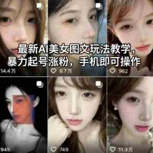 最新AI美女图文玩法教学，暴力起号涨粉，手机即可操作
