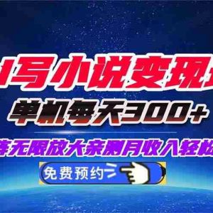 (16412期)用AI写小说变现玩法,单机每天300+可矩阵无限放大,亲测小白也能轻松月…
