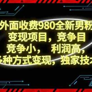 外面收费980全新男粉变现项目，竞争小，利润高，多种方式变现，独家技术