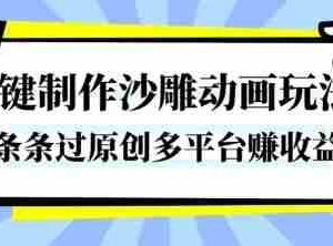 一键制作沙雕动画玩法，条条过原创，分分钟打造爆款，多平台賺收益【揭秘】