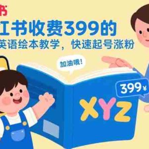 小红书收费399的儿童英语绘本教学，快速起号涨粉