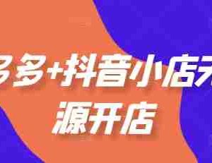 拼多多+抖音小店无货源开店，包括：选品、运营、基础、付费推广、爆款案例等(更新25年10月)