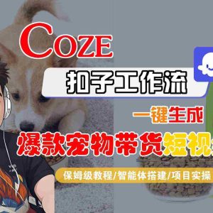 Coze扣子智能体工作流一键生成“爆款宠物带货“短视频，全流程保姆级教学
